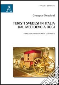 Turisti svedesi in Italia dal medioevo a oggi. Stereotipi sugli italiani a confronto libro di Nencioni Giuseppe