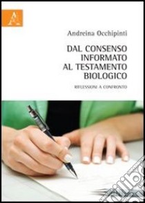 Dal consenso informato al testamento biologico. Riflessioni a confronto libro di Occhipinti Andreina