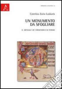 Un monumento da sfogliare. Il Messale de Firmonibus di Fermo. Ediz. illustrata libro di Laskaris Caterina Zaira