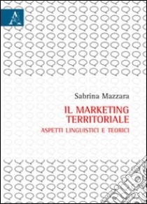 Il marketing territoriale. Aspetti linguistici e teorici libro di Mazzara Sabrina