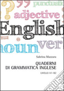 Quaderni di grammatica inglese. Livello A1-B2 libro di Mazzara Sabrina