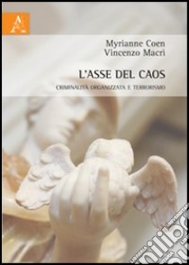 L'asse del caos. Criminalità organizzata e terrorismo libro di Coen Myrianne; Macrì Vincenzo