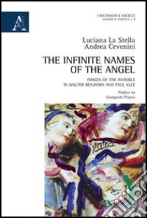 The infinite names of the angel. Images of the invisible in Walter Benjamin and Paul Klee libro di La Stella Luciana; Cevenini Andrea