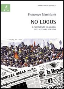 No logos. Il movimento No Global nella stampa italiana libro di Marchianò Francesco