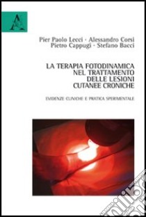 La terapia fotodinamica nel trattamento delle lesioni cutanee croniche libro di Lecci P. Paolo; Corsi Alessandro; Bacci Stefano