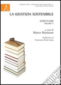 La giustizia sostenibile. Scritti vari. Vol. 5 libro di Marinaro M. (cur.)