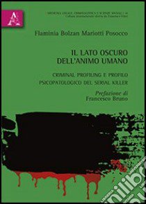 Il lato oscura dell'animo umano. Criminal profiling e profilo psicopatologico del serial killer libro di Bolzan Mariotti Posocco Flaminia