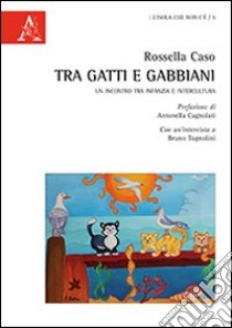 Tra gatti e gabbiani. Un incontro tra infanzia e intercultura libro di Caso Rossella