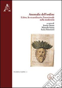 Anomalie dell'ordine. L'altro, lo straordinario, l'eccezionale nella modernità libro di Nuzzo E. (cur.); Sanna M. (cur.); Simonutti L. (cur.)