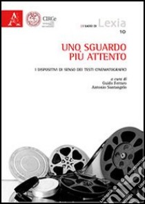 Uno sguardo più attento. I dispositivi di senso dei testi cinematografici libro di Ferraro G. (cur.); Santangelo A. D. (cur.)