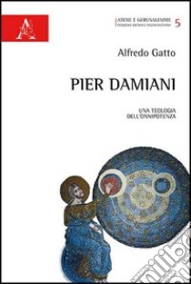 Pier Damiani. Una teologia dell'onnipotenza libro di Gatto Alfredo