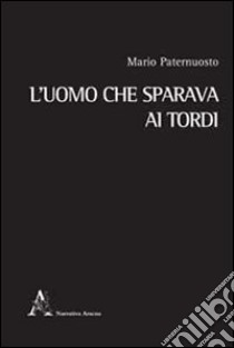 L'uomo che sparava ai tordi libro di Paternuosto Mario