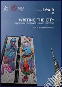 Writing the city. Scrivere la città. Graffitismo, immaginario urbano e street art libro di Mastroianni R. (cur.)