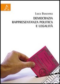 Democrazia, rappresentanza politica e legalità libro di Buscema Luca