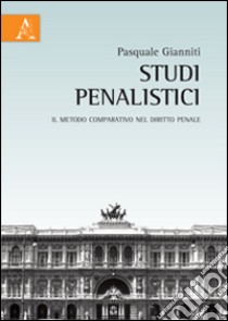 Studi penalisti. Il metodo comparativo nel diritto penale libro di Gianniti Pasquale