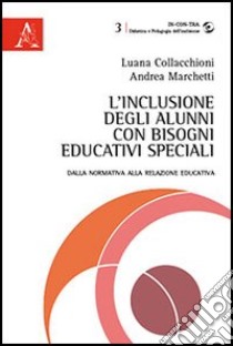 L'inclusione degli alunni con bisogni educativi speciali. Dalla normativa alla relazione educativa libro di Collacchioni Luana; Marchetti Andrea