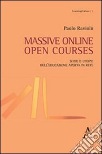 Massive online open courses. Sfide e utopie dell'educazione aperta in rete libro di Raviolo Paolo