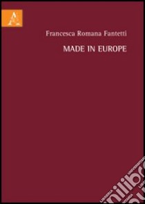 Made in Europe libro di Fantetti Francesca Romana