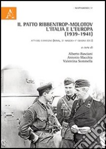 Il patto Ribbentrop-Molotov, l'Italia e l'Europa (1939-1941). Atti del Convegno (Roma, 31 maggio-1 giugno 2012) libro di Basciani A. (cur.); Macchia A. (cur.); Sommella V. (cur.)