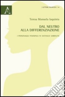 Dal neutro alla differenziazione. I personaggi femminili in Nathalie Sarraute libro di Iaquinta Teresa M.