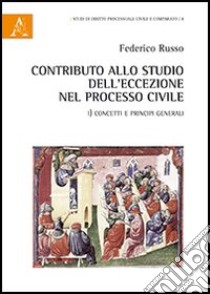 Contributo allo studio dell'eccezione nel processo civle. Concetti e principi generali libro di Russo Federico