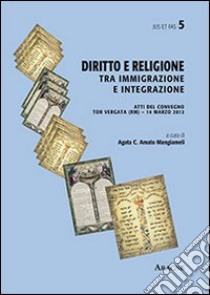 Diritto e religione. Tra immigrazione e integrazione libro di Amato Mangiameli A. C. (cur.)