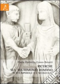 Ricerche sul matrimonio romano in età imperiale (I-V secolo d.C.) libro di Cuneo Benatti Paola O.