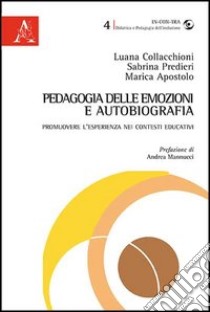 Pedagogia delle emozioni e autobiografia. Promuovere l'esperienza nei contesti educativi libro di Collacchioni Luana; Predieri Sabrina; Apostolo Marica