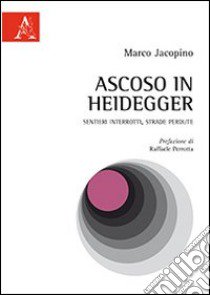 Ascoso in Heidegger. Sentieri interrotti, strade perdute libro di Jacopino Marco