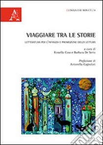 Viaggiare tra le storie. Letteratura per l'infanzia e promozione della lettura libro di Caso R. (cur.); De Serio B. (cur.)