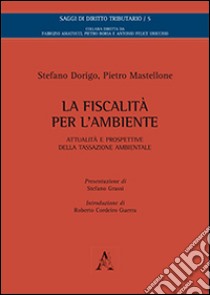 La fiscalità per l'ambiente. Attualità e prospettive della tassazione libro di Dorigo Stefano; Mastellone Pietro