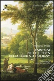 La sintassi nelle lettres della contessa d'Albany libro di Piselli Francesca