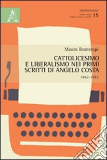 Cattolicesimo e liberalismo nei primi scritti di Angelo Costa (1942-1945) libro di Bontempi Mauro