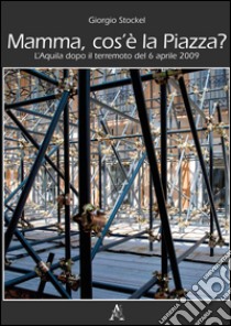 «Mamma cos'è la piazza?». L'Aquila dopo il terremoto del 6 aprile 2009. Ediz. illustrata libro di Stockel Giorgio