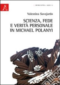 Scienza, fede e verità personale in Michael Polanyi libro di Savojardo Valentina