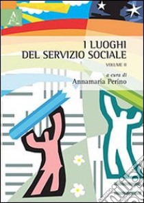 I luoghi del servizio sociale. Vol. 2 libro di Perino A. (cur.)