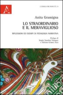 Lo straordinario e il meraviglioso. Riflessioni ed esempi di pedagogia narrativa libro di Gramigna Anita