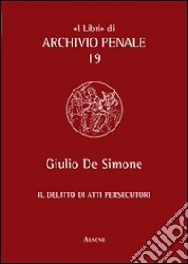 Il delitto di atti persecutori libro di De Simone Giulio