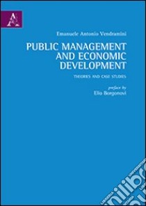 Public management and economic development. Theories and case studies libro di Vendramini Emanuele A.