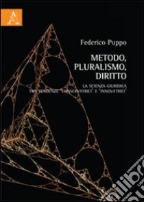 Metodo, pluralismo, diritto. La scienza giuridica tra tendenze «conservatrici» e «innovatrici» libro di Puppo Federico