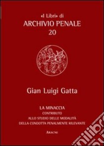 La minaccia. Contributo alla studio delle modalità della condotta penalmente rilevante libro di Gatta Gian Luigi