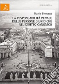 La responsabilità penale delle persone giuridiche nel diritto canonico libro di Ferrante Mario