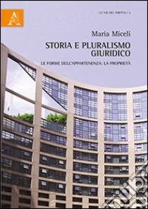 Storia e pluralismo giuridico. Le forme dell'appartenenza. La proprietà libro di Miceli Maria