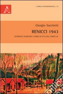 Renicci 1943. Internati anarchici. Storie di vita dal Campo 97 libro di Sacchetti Giorgio