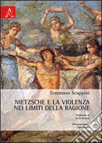 Nietzsche e la violenza nei limiti della ragione libro di Scappini Tommaso