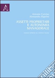 Assetti proprietari e autonomia manageriale. Evidenze empiriche nel contesto italiano libro di Corvino Antonio; Rigolini Alessandra