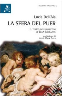 La sfera del puer. Il tempo dei ragazzini di Elsa Morante libro di Dell'Aia Lucia