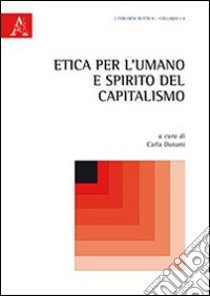 Etica per l'umano e spirito del capitalismo libro di Danani C. (cur.)