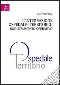 L'integrazione ospedale-territorio. Uno strumento operativo libro di Previtera Bice