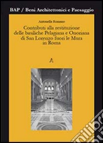 Contributi alla restituzione delle basiliche Pelagiana e Onoriana di San Lorenzo fuori le Mura in Roma libro di Romano Antonella